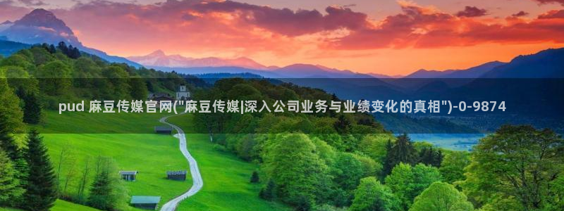 麻豆视频 短片最新：pud 麻豆传媒官网(\