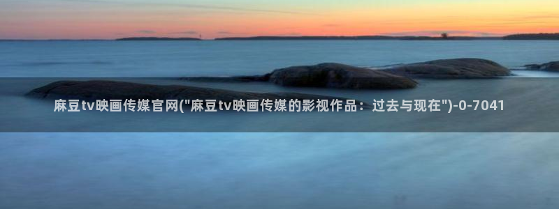 麻豆 完整版专区：麻豆tv映画传媒官网(\