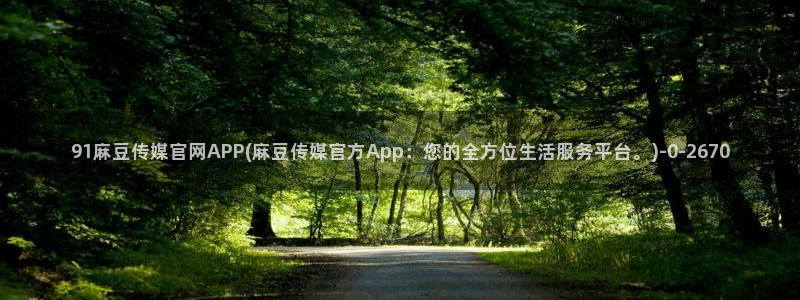 麻豆 精选最新：91麻豆传媒官网APP(麻豆传媒官方